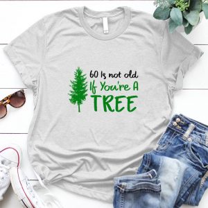 60 Is Not Old If You Are A Tree Inspirational Quote Meaningful Life Slogan, Life Quotes, I Love You Quotes, Tree Art