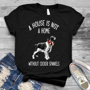 A House Is Not Home Without Cocker Spaniels Family Quote, Best Gift For Dog Lover Cute Dog Image, Dog Quote, Dog Is A Friend, Family Quote, Best Gift For Dog Lover