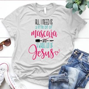 All I Need Is A Bit Of Mascasra And Jesus Funny Girl Slogan Put On Make Up, Mascara, Jesus, Girl Slogan, Girl Quote