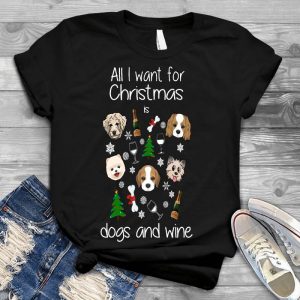 All I Want For Christmas Dog And Wine Cute Dog Shirts For Everyone Dog Mom, Wine Lover Gift, Mothers Day Gift, Dog Lover Gift, Funny Dog