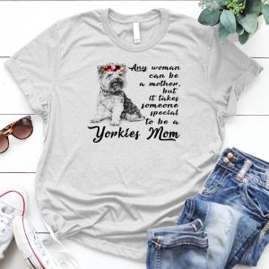 Any Woman Canbe A Mother But It Take Someone Special To Be A Yorkie Mom Dog Lover Mom Gift, Mother Da,pet, Dog Love, Animal