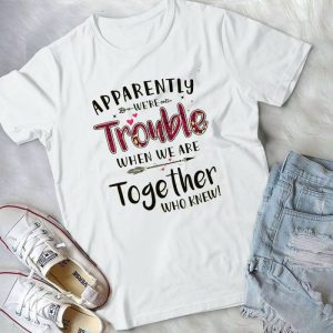 Apparently Wr're Trouble When We Are Together Who Knew Handmade Shirt