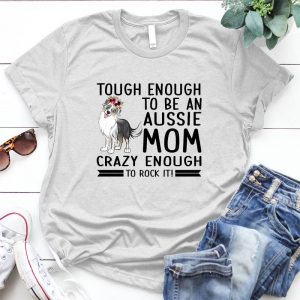 Aussie Mom Crazy Enough Best Personalized Gift For Animal Aussie Mom Quotes, Aussie Mom Crazy Enought To Rock It, Tough Enough To Be An Aussie Mom