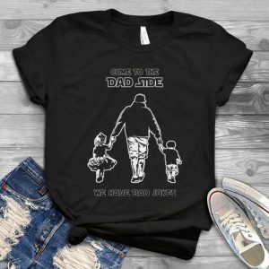 Come To The Dad Side We Have Bad Jokes Come To The Dad Side We Have Bad Jokes - Happy Fathers Day Shirt Cool Gift For Daddy For Men Funny Handmade Shirt