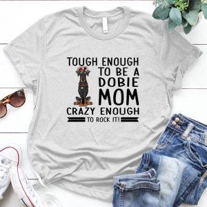Dobie Tough Enough To Be A Dobie Mom Woman Slogan, Strong Woman, Cool Badass Woman Woman Quote, Woman Slogan, Strong Woman, Good Gfit For A Strong Women