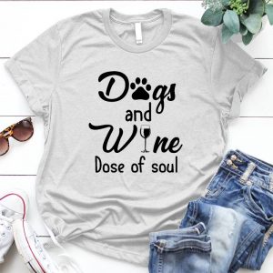 Dog And Wine Dose In Soul Cute Dog Shirts For Everyone Dog Lover Gift, Dog Mom, Wine Lover Gift, Mothers Day Gift, Dog Lover Gift, Funny Dog