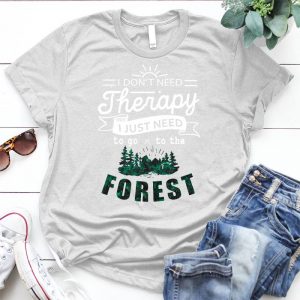 Don't Need Theraphy, Just Need To Go To The Forest Gift For Her Teenage Girl Clothes, Gifts Graphic, Outdoors Shirt, Happy Camper, Hiking Shirt, Get Lost, Campfire