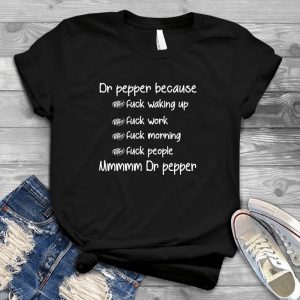 Dr Pepper Fan Because Fucking Morning Funny Shirts Gift For Her Soda Dr Pepper Brand, Soft Drink Shirt, Caffeine Tee Gift Gift For Mom