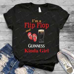 I Am A Flip Flop And Guiinness Kinda Girl Tee – Funny Girl Shirt Guinness Lovers Handmade Shirt_109