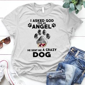 I Asked God For An Angel He Sent Me A Crazy Dog Gift For Dog Lover Funny Dog Quote, I Love My Dog, Gift For Her, Gift For Dog Lover, Dog Paw