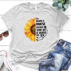 I Became A Nurse Beause Your Like Is Worth Sunflower Graphic Friends Nurse, Nursing School, Funny Quote, Womens Nurse