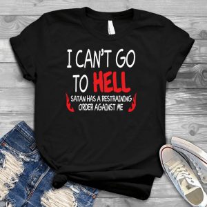 I Can't Go To Hell Funny Quote Quote Shirt, Go To Hell