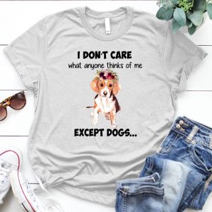 I Don't Care What Anyone Thinks Of Me Except Dogs A Great Present To Dog Lovers I Love Dogs, Dog Lover Gift, Dog Mom, Pet Puppy Lover, Funny Dog Quote