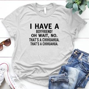 I Have A Boy Friend! A Chihuahua Best Gift For Og Lover A Chihuahua, Girl Quote, Cute Saying For Dog, Best Gift For Og Lover