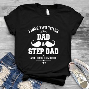 I Have Two Titles Dad And Step Dad Father Day Family, Dad And Baby, Mom Gift