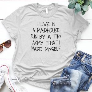 I Live In A Madhouse Run By A Tiny Gift For Her I Made Myself, Funny Mom, Mom Life, Madhouse Tiny Army, I Live In A Madhouse