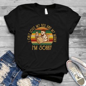 I Only Love My Bed And My Name Lazy People Slogan Bed Time, Lazy People, Best Gift For Lazy People, Lazy People Slogan