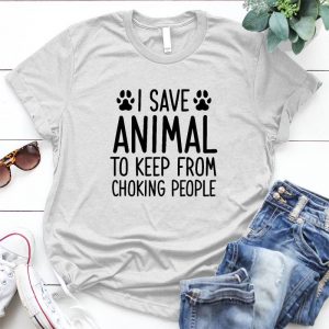 I Save Animal From Chocking People Animal Lover Gift Good People Quote, Best Gift For Dog Lover, Animal Lover Gift