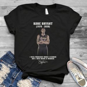 I Was Probadly Born A Scorer But I Was Made A Winner Kobbe Bryyant – Signature Of Bryyant Kobbe Rip 1978 2020 Los Angeles Basketball Jerseey  Handmade Shirt