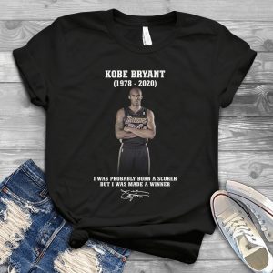 I Was Probadly Born A Scorer But I Was Made A Winner Kobbe Bryyant – Signature Of Bryyant Kobbe Rip 1978 2020 Los Angeles Basketball Jerseey Handmade Shirt_110_118