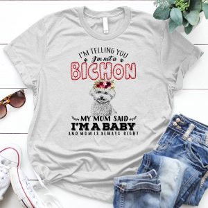 I'm Telling You I'm Not A Bichon My Mom Said I'm A Baby
