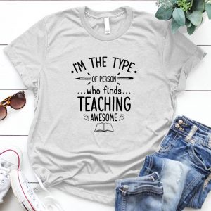 I'm The Type Of Person Who Finds Teaching Awesome Gift For Teacher, Slogan Teaching Awesome , Funny S For Teacher,