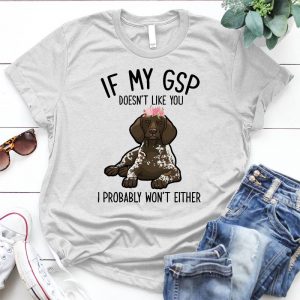 If My Gsp Doesn't Like You I Probably Won't Either Best Gift For Every Girl Friend Birthday, Funny, Pet Present