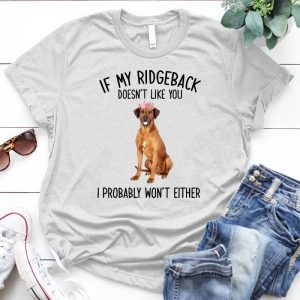 If My Ridgeback Doesnt Like You, I Probably Won't Either My Ridgeback Quote Quotes Of My Ridgeback, Unlike You