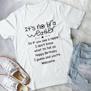 It's No Bra Weather So If You See A Nipple I Don't Know What To Tell Handmade Shirt