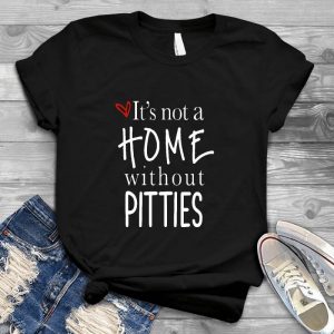 It's Not A Home Without Pitties Quotes For Dog Lover Pitties, Home Pitties, Special Gift For Dog Lover