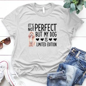 It's Not Perfect But My Dog Is Limited Edition Gift For Her Funny Gift People Will Love It, Funny Gift For Yourself Or Your Friends, Funny Dog, Dog Lover