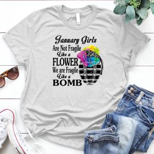January Girls Are Not Fragile Like A Flower We Are Flower Like A Bomb Gift Idea For Girls Girl Power,strong Woman,funny Girls You're The Bomb