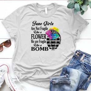 June Girls Are Not Fragile Like A Flower We Are Flower Like A Bomb Gift Idea For Girls Girl Power,strong Woman,funny Girls You're The Bomb