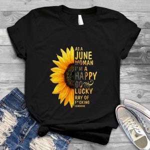 June Women I'm A Happy Go Lucky Ray Of Funking Sunshine Gifts Custom Quotes Adult, Funny, Boy, Fashion Fun Slogan