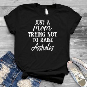 Just A Mom Trying Not To Raise Assholes Funny Mom Gifts Funny Mature Cussing, Mother's Day, Family From Mom, Son, Asshole, Raise Asshole
