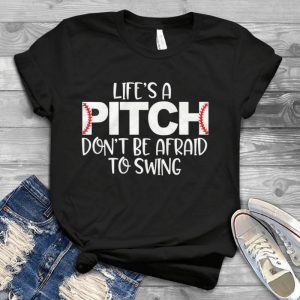 Life's A Pitch Don't Be Afraid To Swing Handmade Shirt