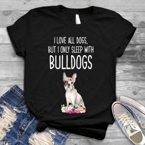 Love Dogs, But Only Sleep With Bulldogs Dog Personalized Gift Dog Slogan, Best Friend, Dog Quotes, Best Personalized Gift
