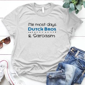 Me Most Day Dutch Bros & Sarcasm Coffee Lover Gift Coffee Lover Gift, Funny Meme Shirt, Caffeine Love