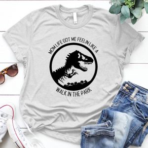 Mom Life Got Me Feeling Like A Dinasor Walk In The Park Funny Funny Mom Motherhood, Dino saur Funny Mom, Jurasskicked , Jurassic
