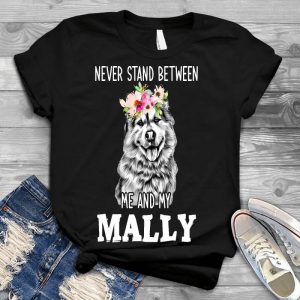 Never Stand Between Me And My Mally Funny Dog Funny, Mally Birthday Gift Idea, Quote