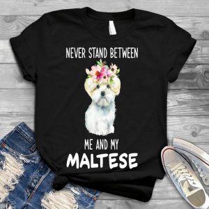 Never Stand Between Me And My Maltese Funny Dog Funny, Maltese Birthday Gift Idea, Quote