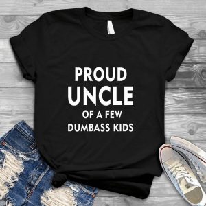 Proud Uncle Of A Few Dumbass Kids Best Gift For Family Family Quote, Family Relationship, Best Gift For Famaily, Niece And Uncler Bond