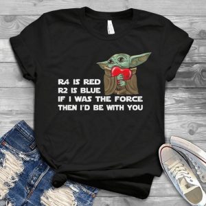 R4 Is Red R2 Is Blue If I Was The Force Then I Would Be With You Baby Yoda Handmade Shirt