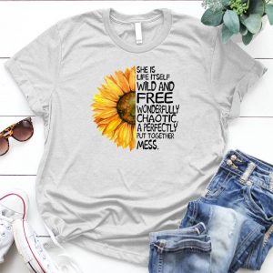 She Is Life It Self Aild And Free Wonderfully Chaotic - A Perfectly Put Together Mess Sunflower Put Together Mess