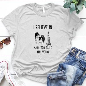 Shih Tzu Tails And Vodka Best Personalized Gift For Shih Tzus Lovers Believe In Shih Tzu, Tails And Vodka, Shih Tzu And Vodka