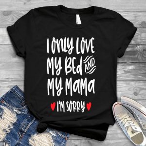 Sorry I Only Love My Bed And My Mama Gift For Mom I Only Love My Bed, New Baby Boy, Mother's Day, Funny Baby