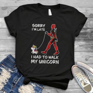 Sorry I'm Late I Had To Walk My Unicorn Funny Dead-Poool Handmade Shirt