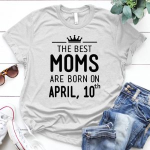 The Best Moms Are Born On April, 10th Family Relationship Mom And Children Bond, Family Quote, Family Relationship, Best Gift For Famaily