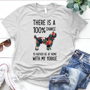There Is A 100% Chance I'd Rather Be At Home With My Yorkie Dog Lover Pet, Dog Love, Animal, Puppy, Dog Meme, Funny Dog, Cute