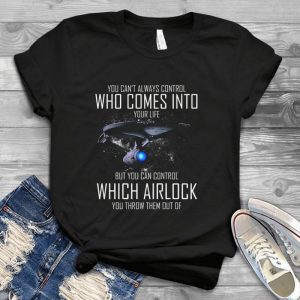 You Can't Always Control Who Comes Into Your Life But You Can Control Airlock Handmade Shirt